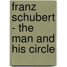 Franz Schubert - The Man and His Circle door Newman Flower