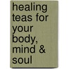 Healing Teas for Your Body, Mind & Soul door Estelle Carraz-Bernabei