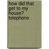 How Did That Get to My House? Telephone