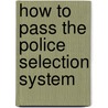 How to Pass the Police Selection System door Harry Tolley