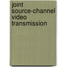 Joint Source-Channel Video Transmission by Fan Zhai