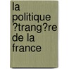 La Politique �Trang�Re De La France door Damaris Englert