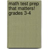 Math Test Prep That Matters! Grades 3-4 door Joseph A. Porzio