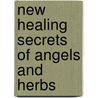 New Healing Secrets of Angels and Herbs by Jennifer Bailey