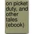 On Picket Duty, and Other Tales (Ebook)