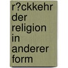 R�Ckkehr Der Religion in Anderer Form door Uta Beckh�user