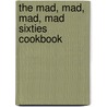 The Mad, Mad, Mad, Mad Sixties Cookbook by Rick Rodgers