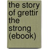 The Story of Grettir the Strong (Ebook) door Eirikr Magnusson