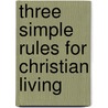 Three Simple Rules for Christian Living by Jeanne Torrence Finley