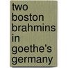 Two Boston Brahmins in Goethe's Germany by Gisela Mettele