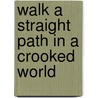Walk a Straight Path in a Crooked World by Isaac Stewart