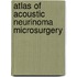 Atlas of Acoustic Neurinoma Microsurgery
