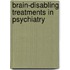 Brain-Disabling Treatments in Psychiatry