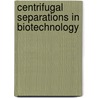 Centrifugal Separations in Biotechnology by Wallace Leung