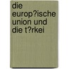 Die Europ�Ische Union Und Die T�Rkei door Somogy Varga