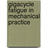 Gigacycle Fatigue In Mechanical Practice by Claude Bathias