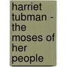 Harriet Tubman - the Moses of Her People door Sarah Bradford