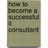 How To Become A Successful It Consultant
