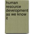 Human Resource Development As We Know It