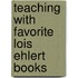Teaching with Favorite Lois Ehlert Books