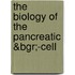 The Biology of the Pancreatic &Bgr;-Cell