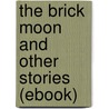 The Brick Moon and Other Stories (Ebook) by Edward Everett Hale
