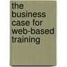 The Business Case for Web-Based Training by Tammy Whalen