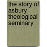 The Story of Asbury Theological Seminary door Dr Kenneth Cain Kinghorn