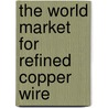 The World Market for Refined Copper Wire door Icon Group International