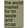 The World Market for Tin Waste and Scrap door Icon Group International