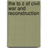 The to Z of Civil War and Reconstruction door William L. Richter