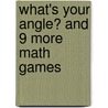 What's Your Angle? and 9 More Math Games by Laura Meiselman