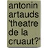 Antonin Artauds 'Theatre De La Cruaut�'