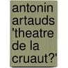 Antonin Artauds 'Theatre De La Cruaut�' door Astrid Berger