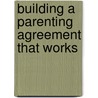 Building a Parenting Agreement That Works door Mimi Lyster Zemmelman
