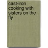 Cast-Iron Cooking with Sisters on the Fly by Irene Rawlings