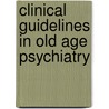 Clinical Guidelines in Old Age Psychiatry door Alistair Burns