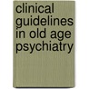 Clinical Guidelines in Old Age Psychiatry by Alistair Burns