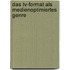 Das Tv-Format Als Medienoptimiertes Genre