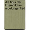 Die Figur Der Kriemhild Im Nibelungenlied by Claudia Faschingbauer