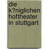 Die K�Niglichen Hoftheater in Stuttgart door Tobias Marc Demuth