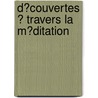 D�Couvertes � Travers La M�Ditation by Julien Bouchard