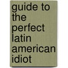 Guide to the Perfect Latin American Idiot by Carlos Alberto Montaner