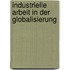 Industrielle Arbeit in Der Globalisierung