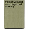 Moralentwicklung Nach Piaget Und Kohlberg door Karsten Grause