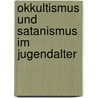 Okkultismus Und Satanismus Im Jugendalter by Tanja Adamus