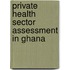 Private Health Sector Assessment in Ghana