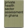 Private Health Sector Assessment in Ghana by Stephanie Sealy