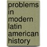 Problems in Modern Latin American History