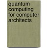 Quantum Computing for Computer Architects door Tzvetan Metodi